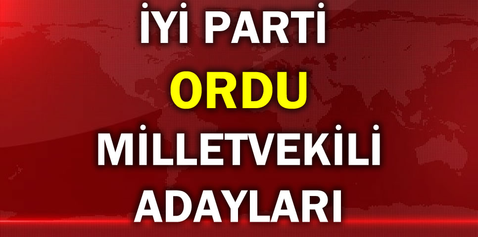 İYİ PARTİ ORDU MİLLETVEKİLİ ADAY LİSTESİ